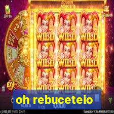 oh rebuceteio